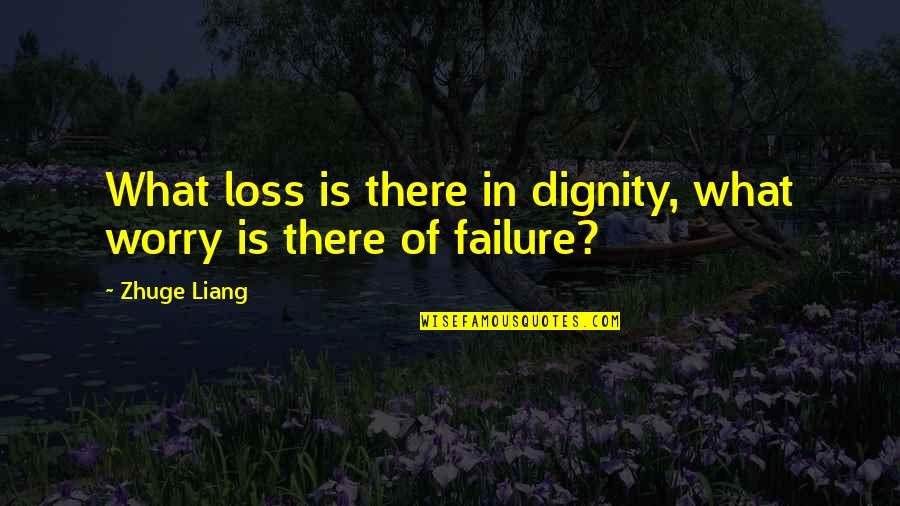 Gustavo Dudamel Quotes By Zhuge Liang: What loss is there in dignity, what worry