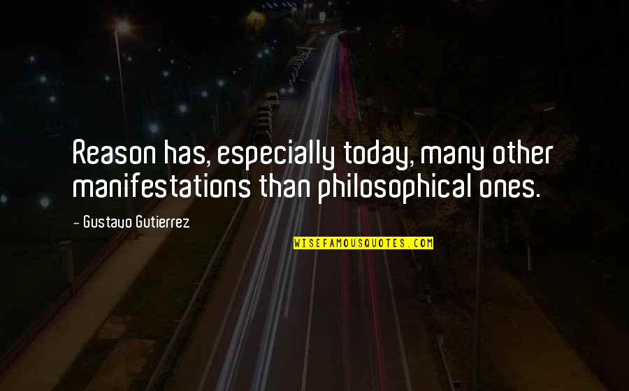 Gustavo Gutierrez Quotes By Gustavo Gutierrez: Reason has, especially today, many other manifestations than