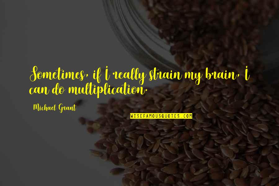 Gustavo Perez Firmat Quotes By Michael Grant: Sometimes, if I really strain my brain, I