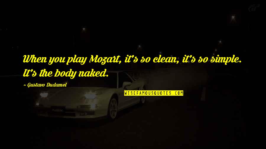 Gustavo Quotes By Gustavo Dudamel: When you play Mozart, it's so clean, it's
