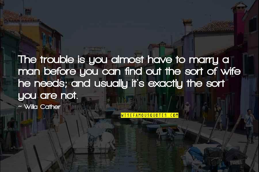 Gustavo Rocque Quotes By Willa Cather: The trouble is you almost have to marry