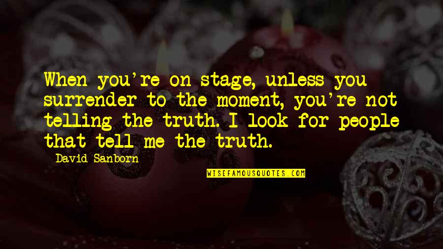 Gustavsson Quotes By David Sanborn: When you're on stage, unless you surrender to Gustavsson Quotes By David Sanborn: When you're on stage, unless you surrender to