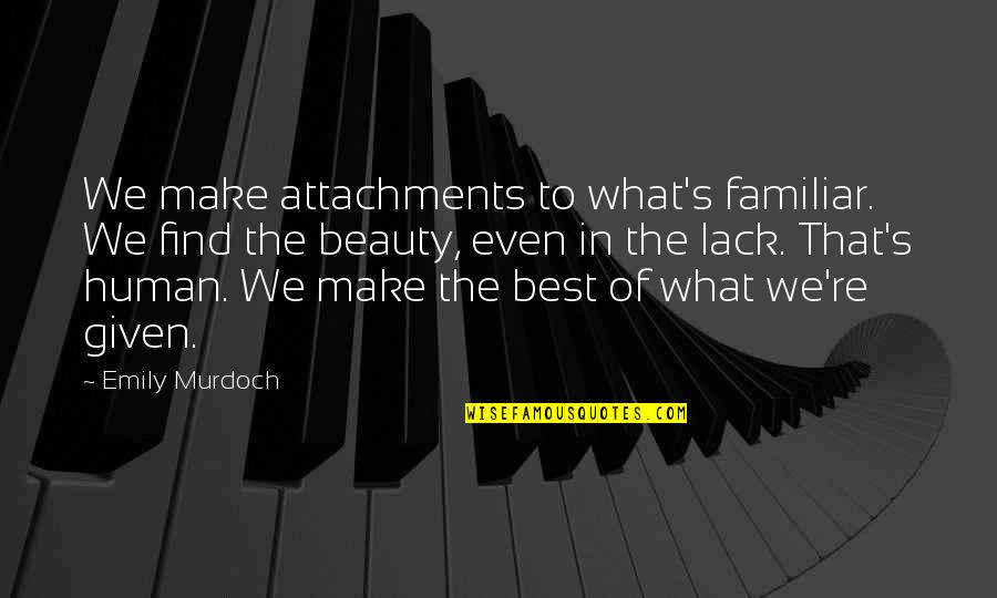 Gustavsson Quotes By Emily Murdoch: We make attachments to what's familiar. We find Gustavsson Quotes By Emily Murdoch: We make attachments to what's familiar. We find