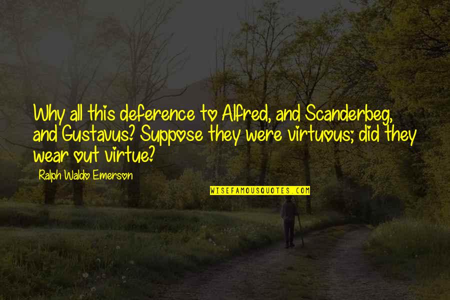 Gustavus Quotes By Ralph Waldo Emerson: Why all this deference to Alfred, and Scanderbeg,