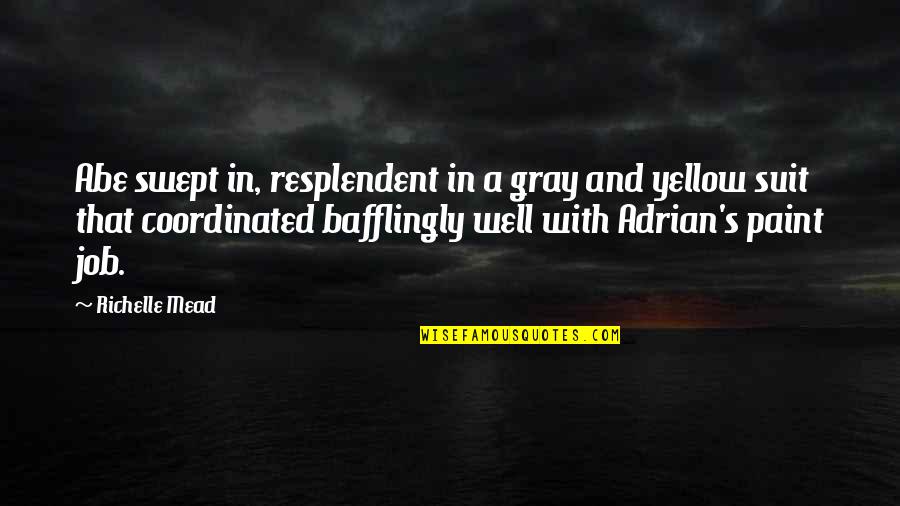 Gusted Hall Quotes By Richelle Mead: Abe swept in, resplendent in a gray and Gusted Hall Quotes By Richelle Mead: Abe swept in, resplendent in a gray and