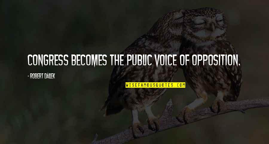 Guster Song Quotes By Robert Dallek: Congress becomes the public voice of opposition.