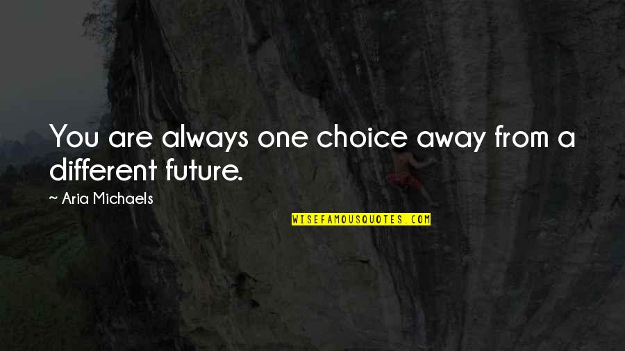 Gustie Basketball Quotes By Aria Michaels: You are always one choice away from a