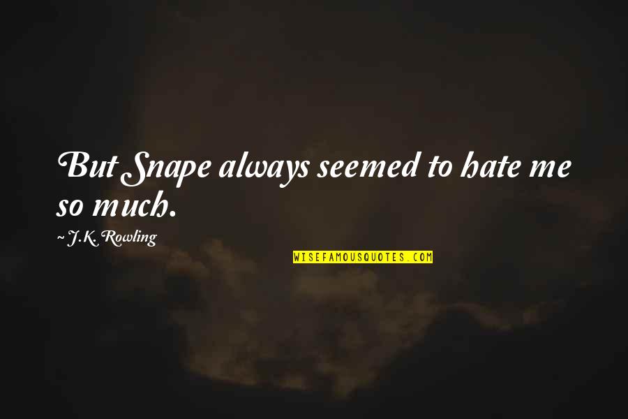 Gustilo Mansion Quotes By J.K. Rowling: But Snape always seemed to hate me so Gustilo Mansion Quotes By J.K. Rowling: But Snape always seemed to hate me so
