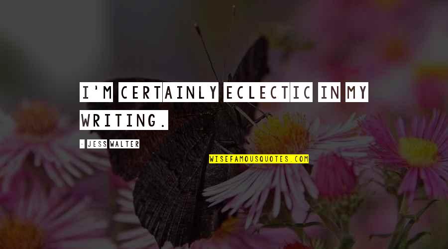 Gustilo Mansion Quotes By Jess Walter: I'm certainly eclectic in my writing. Gustilo Mansion Quotes By Jess Walter: I'm certainly eclectic in my writing.