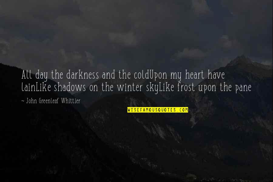 Gusting Quotes By John Greenleaf Whittier: All day the darkness and the coldUpon my