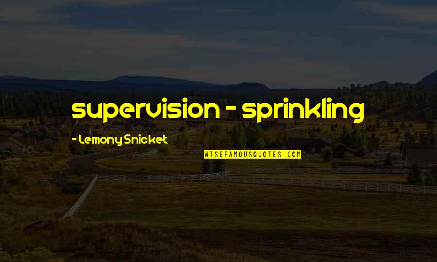 Gusting Quotes By Lemony Snicket: supervision - sprinkling