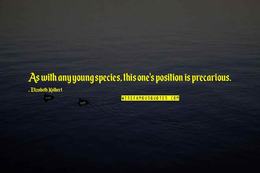 Gustl Bayrhammer Quotes By Elizabeth Kolbert: As with any young species, this one's position Gustl Bayrhammer Quotes By Elizabeth Kolbert: As with any young species, this one's position