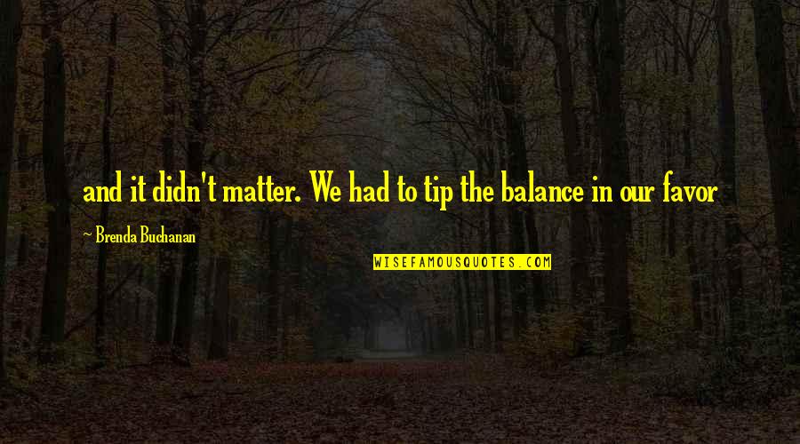 Gustloff Ship Quotes By Brenda Buchanan: and it didn't matter. We had to tip Gustloff Ship Quotes By Brenda Buchanan: and it didn't matter. We had to tip