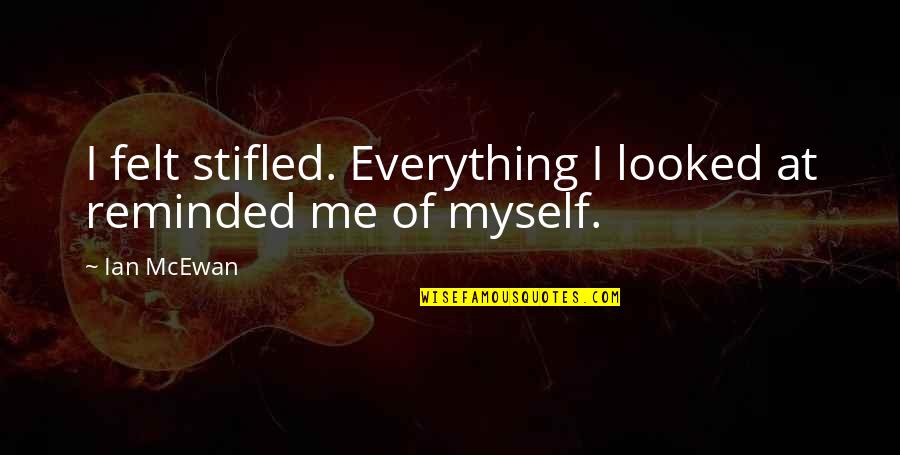 Gusto Ko Ng Mamatay Quotes By Ian McEwan: I felt stifled. Everything I looked at reminded