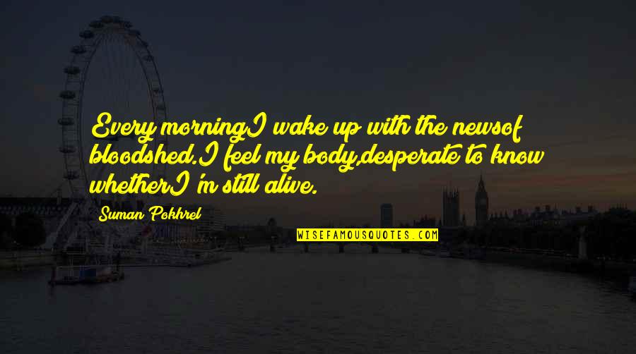 Gusto Makipagbalikan Quotes By Suman Pokhrel: Every morningI wake up with the newsof bloodshed.I