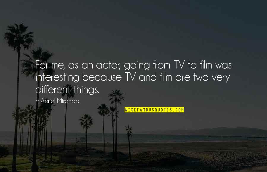 Gusto Quotes By Aeriel Miranda: For me, as an actor, going from TV Gusto Quotes By Aeriel Miranda: For me, as an actor, going from TV