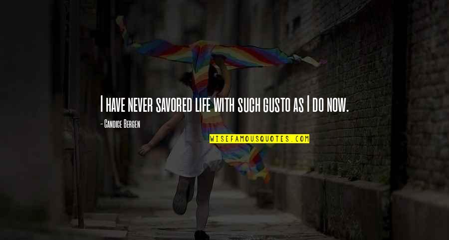Gusto Quotes By Candice Bergen: I have never savored life with such gusto Gusto Quotes By Candice Bergen: I have never savored life with such gusto