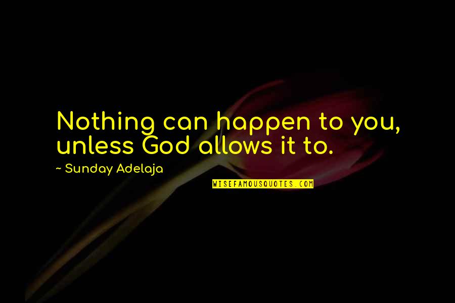 Gusto Quotes By Sunday Adelaja: Nothing can happen to you, unless God allows Gusto Quotes By Sunday Adelaja: Nothing can happen to you, unless God allows