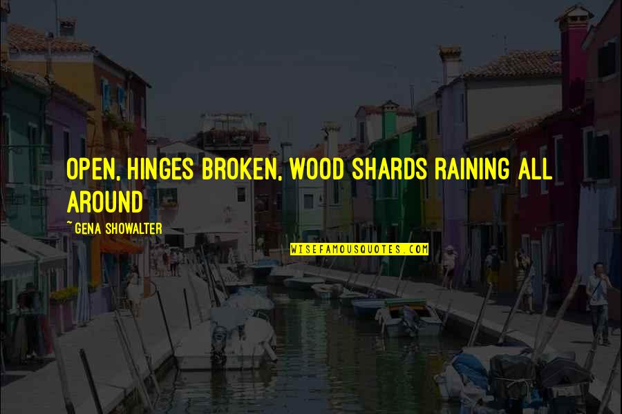 Gustripark Quotes By Gena Showalter: open, hinges broken, wood shards raining all around Gustripark Quotes By Gena Showalter: open, hinges broken, wood shards raining all around