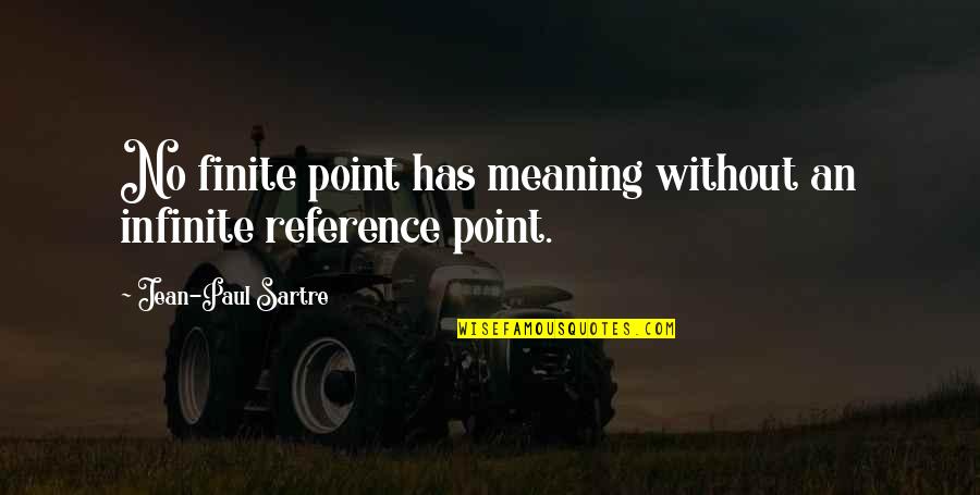 Gusts Quotes By Jean-Paul Sartre: No finite point has meaning without an infinite