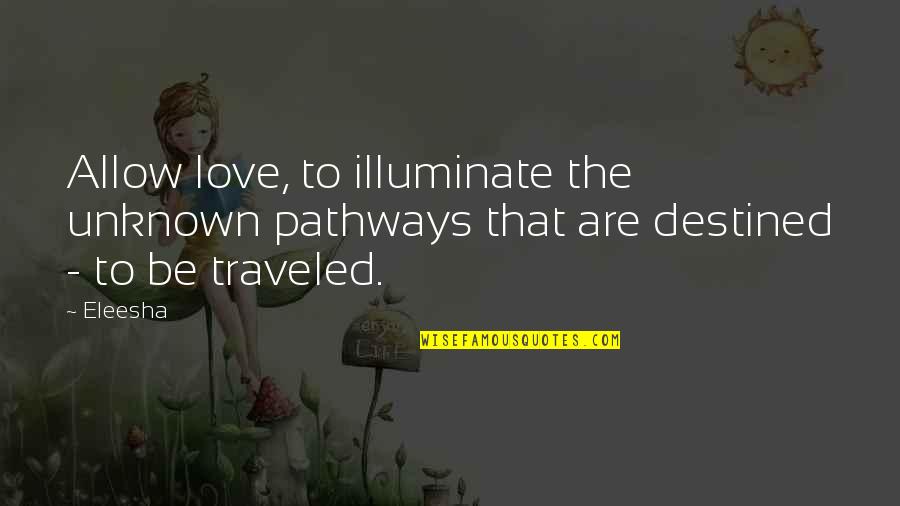 Gustul Dulce Quotes By Eleesha: Allow love, to illuminate the unknown pathways that