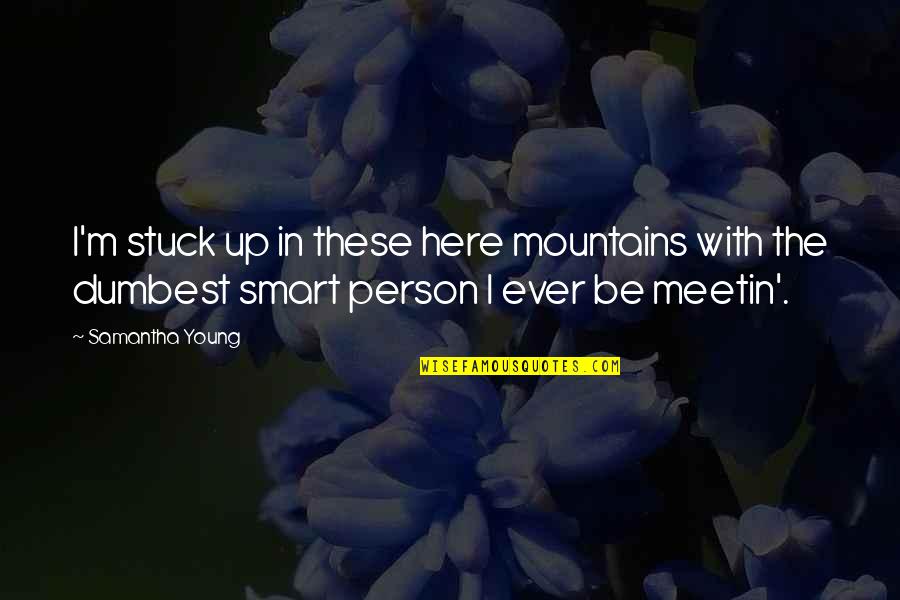 Gustul Dulce Quotes By Samantha Young: I'm stuck up in these here mountains with Gustul Dulce Quotes By Samantha Young: I'm stuck up in these here mountains with
