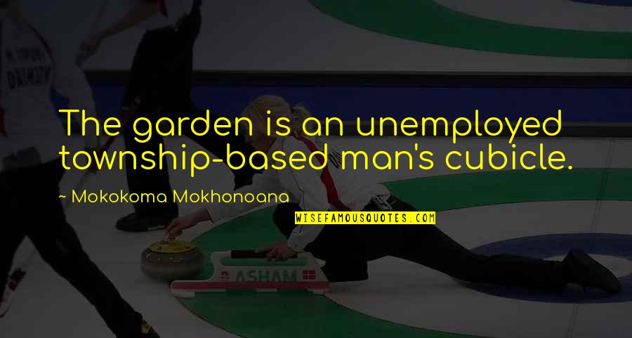 Gustul Pacatului Quotes By Mokokoma Mokhonoana: The garden is an unemployed township-based man's cubicle. Gustul Pacatului Quotes By Mokokoma Mokhonoana: The garden is an unemployed township-based man's cubicle.