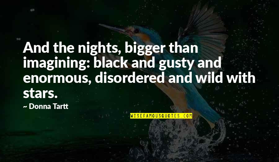 Gusty Quotes By Donna Tartt: And the nights, bigger than imagining: black and