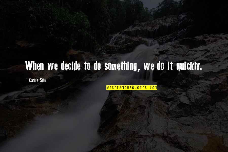 Gusty Winds Quotes By Carlos Slim: When we decide to do something, we do