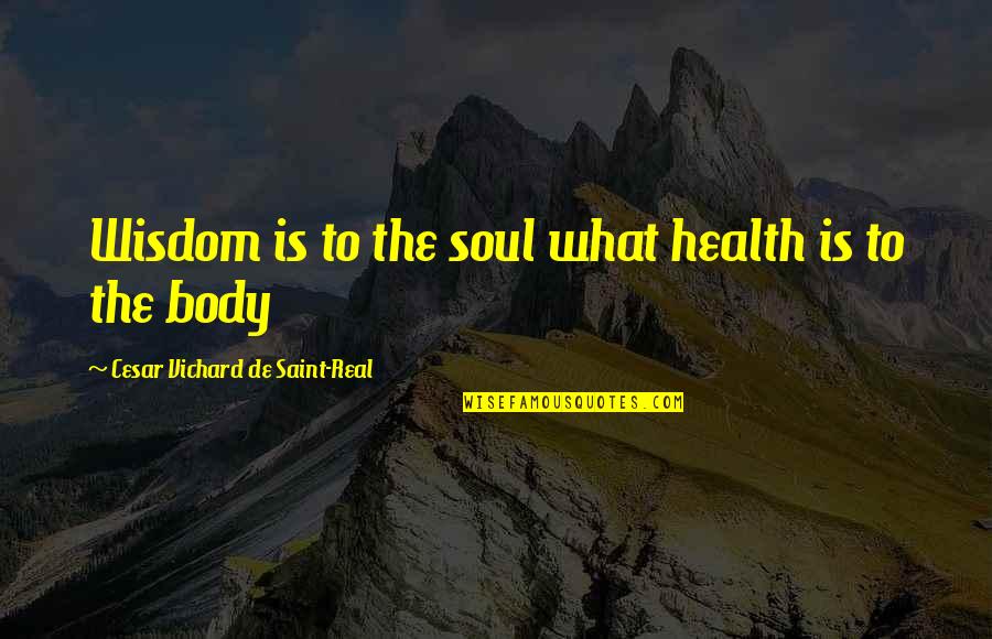 Gut Decisions Quotes By Cesar Vichard De Saint-Real: Wisdom is to the soul what health is