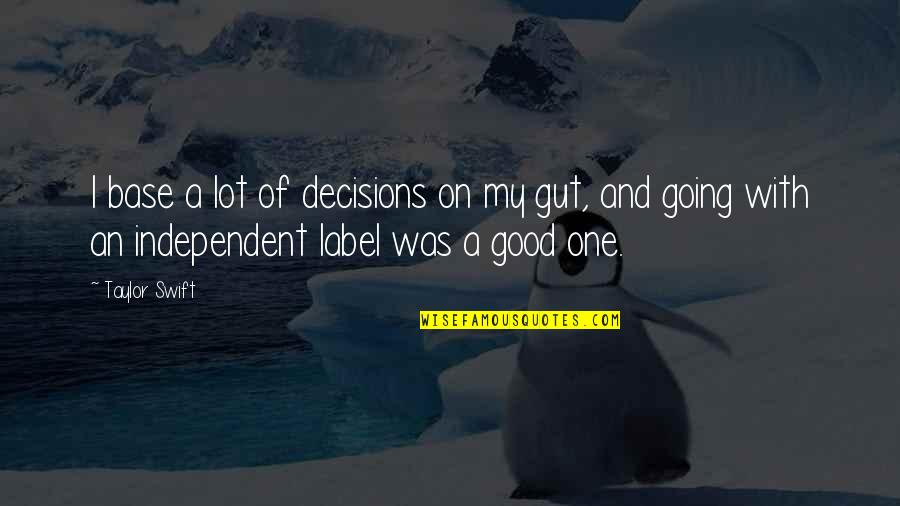 Gut Decisions Quotes By Taylor Swift: I base a lot of decisions on my