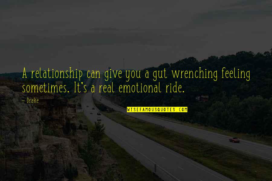 Gut Feeling Quotes By Drake: A relationship can give you a gut wrenching