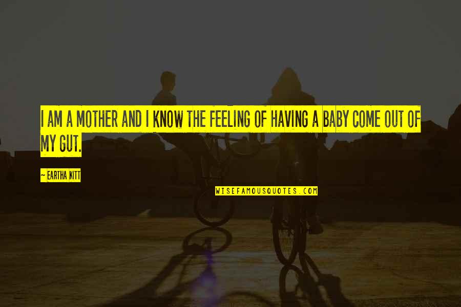 Gut Feeling Quotes By Eartha Kitt: I am a mother and I know the