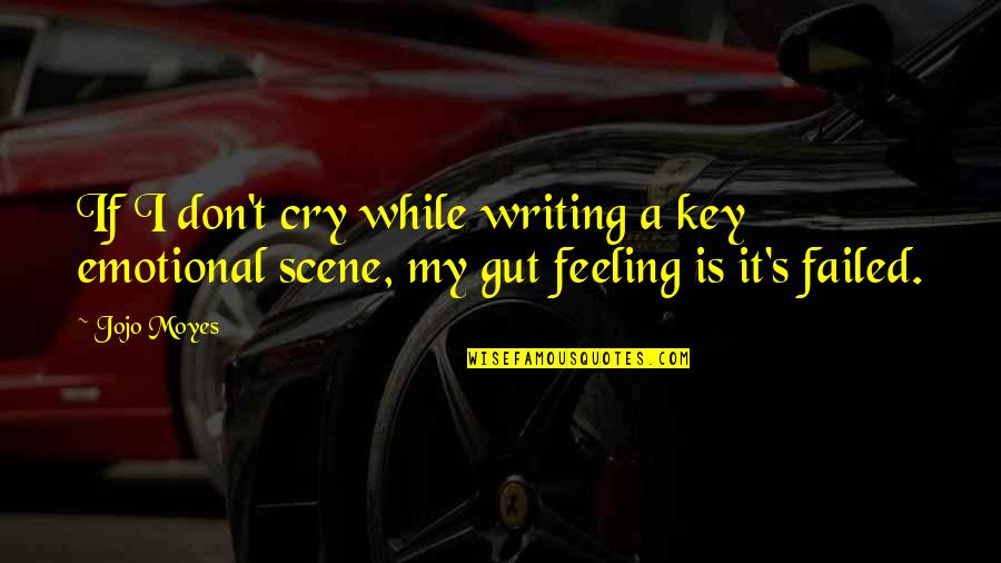Gut Feeling Quotes By Jojo Moyes: If I don't cry while writing a key