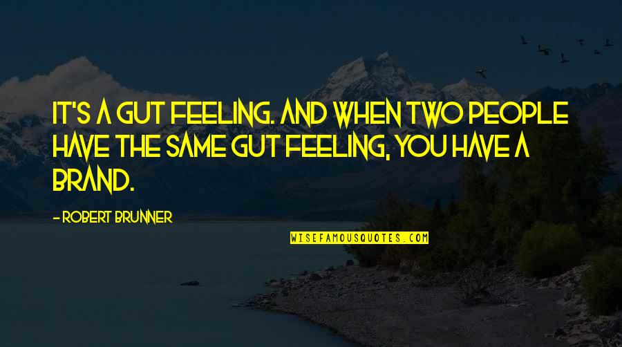 Gut Feeling Quotes By Robert Brunner: It's a gut feeling. And when two people