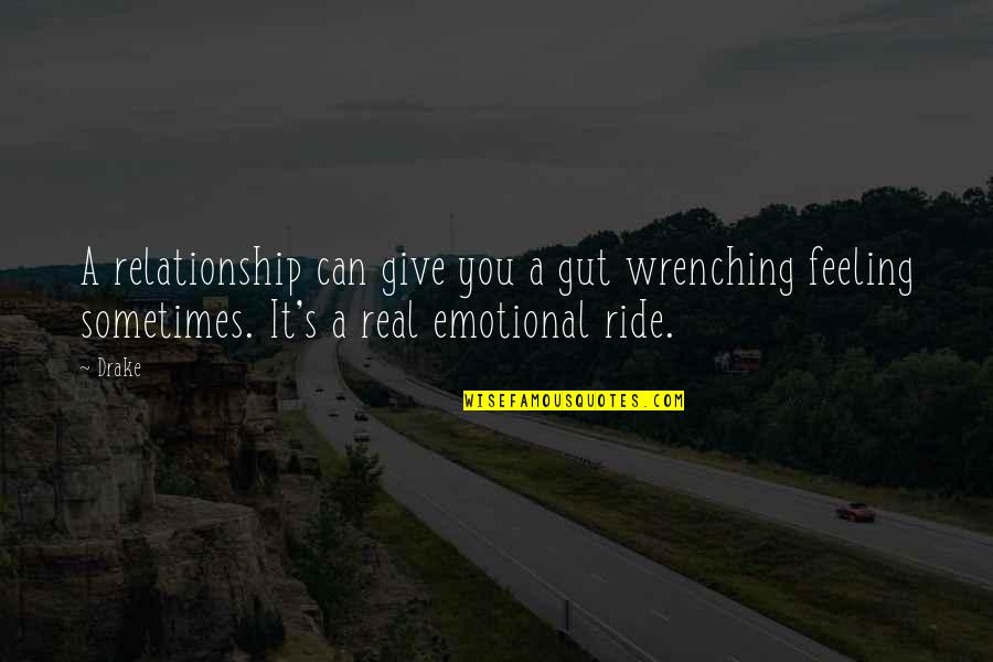 Gut Feeling Relationship Quotes By Drake: A relationship can give you a gut wrenching