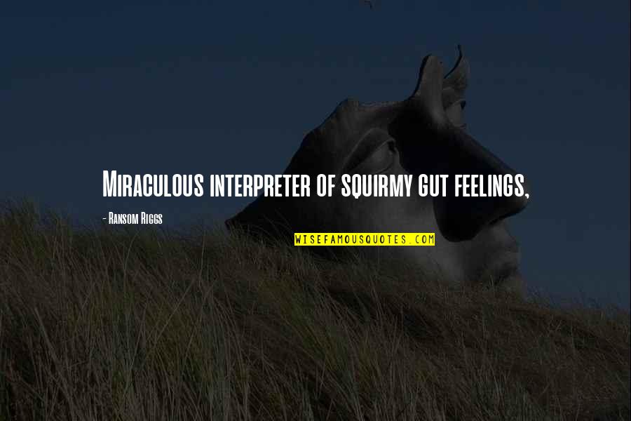 Gut Feelings Quotes By Ransom Riggs: Miraculous interpreter of squirmy gut feelings,