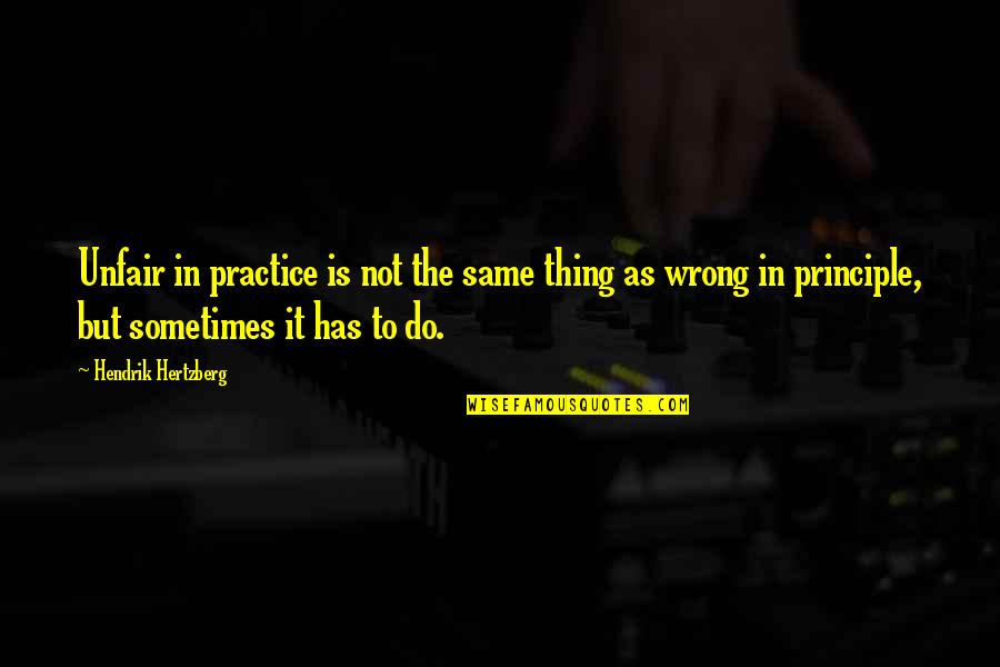 Gut Gegen Nordwind Quotes By Hendrik Hertzberg: Unfair in practice is not the same thing