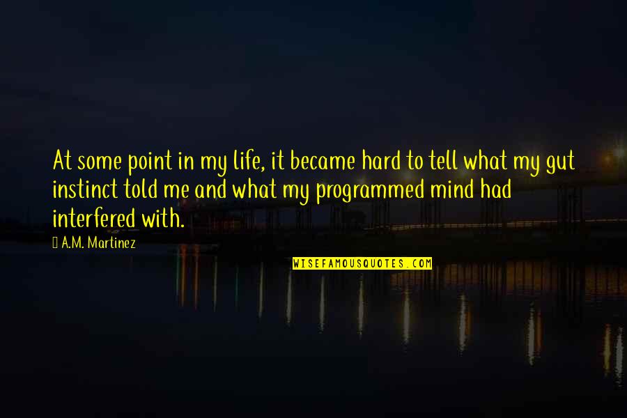 Gut Instinct Quotes By A.M. Martinez: At some point in my life, it became