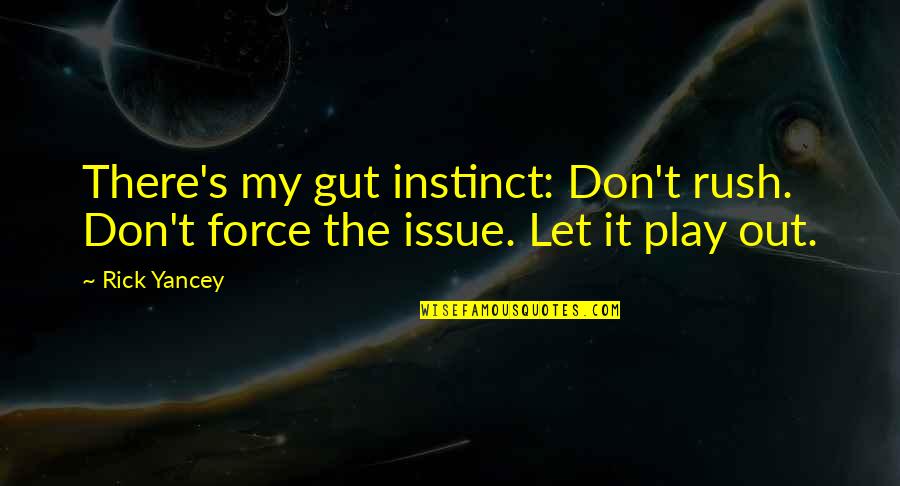 Gut Instinct Quotes By Rick Yancey: There's my gut instinct: Don't rush. Don't force