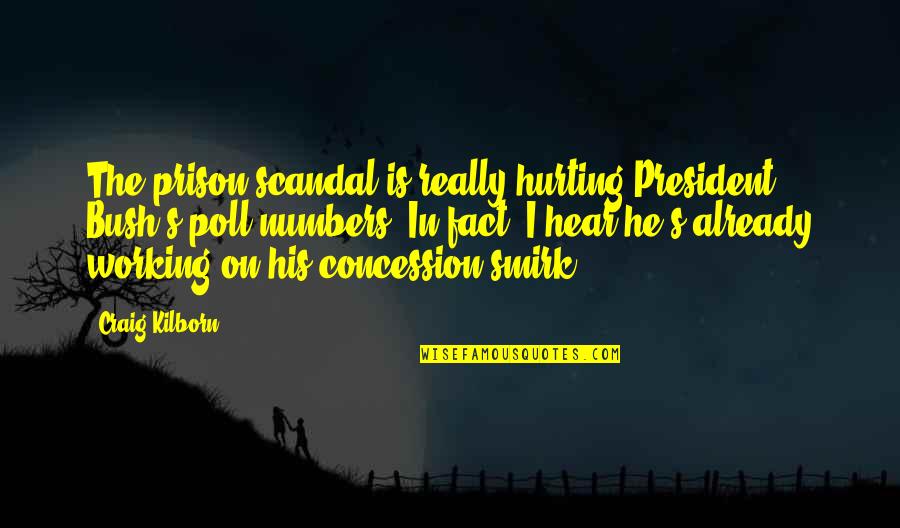 Gut Punch Quotes By Craig Kilborn: The prison scandal is really hurting President Bush's