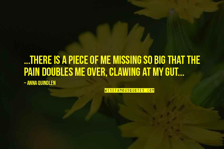 Gut Quotes By Anna Quindlen: ...there is a piece of me missing so