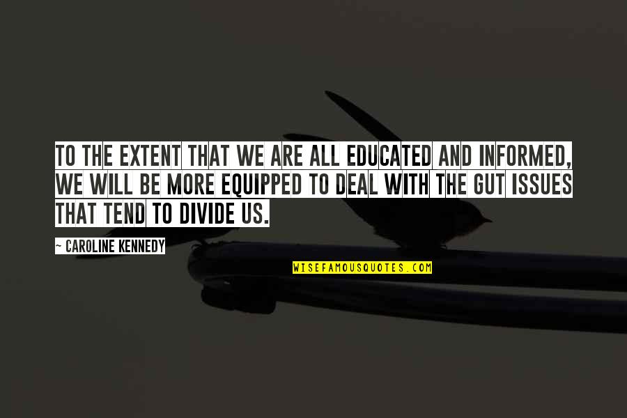 Gut Quotes By Caroline Kennedy: To the extent that we are all educated