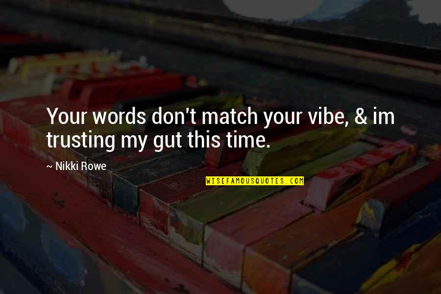 Gut Quotes By Nikki Rowe: Your words don't match your vibe, & im