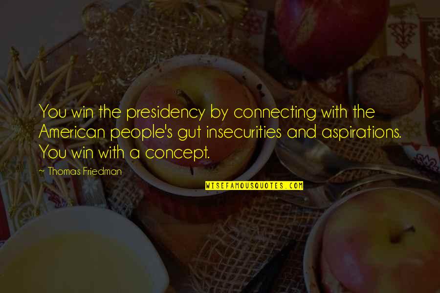 Gut Quotes By Thomas Friedman: You win the presidency by connecting with the