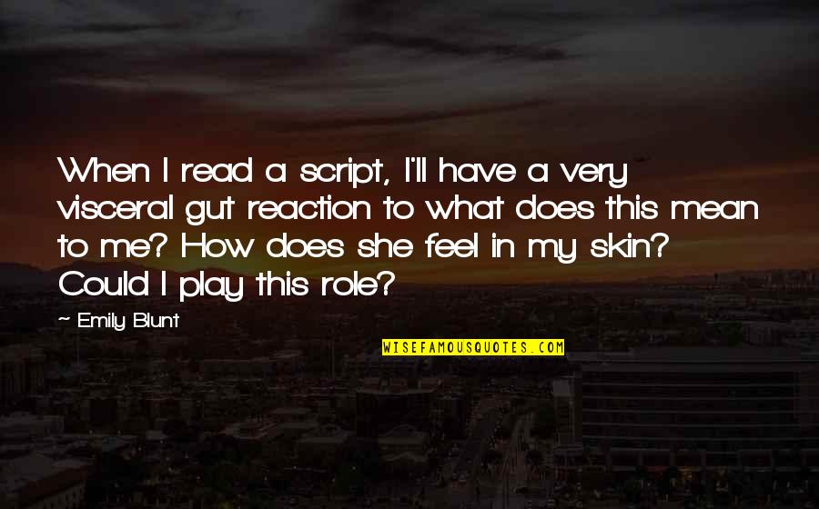 Gut Reaction Quotes By Emily Blunt: When I read a script, I'll have a