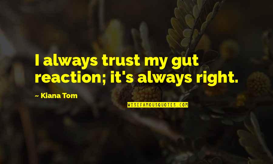 Gut Reaction Quotes By Kiana Tom: I always trust my gut reaction; it's always