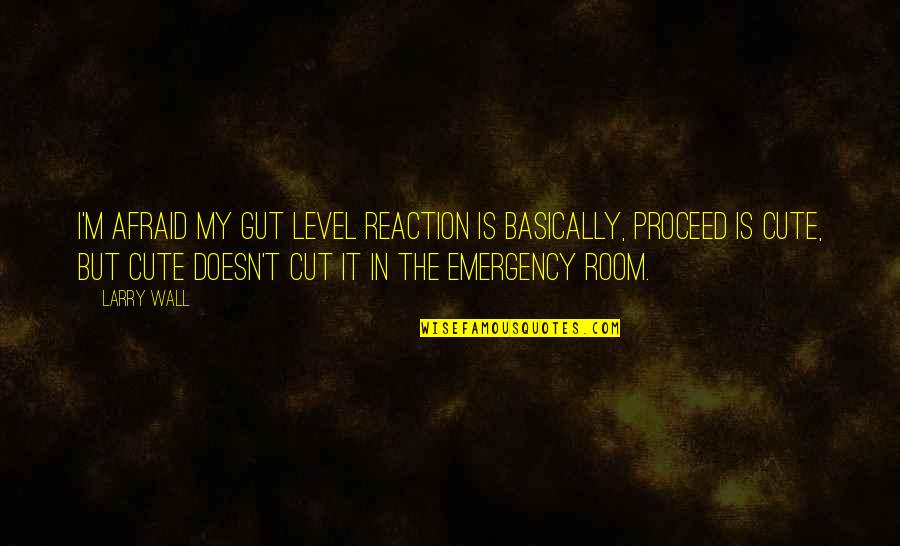 Gut Reaction Quotes By Larry Wall: I'm afraid my gut level reaction is basically,