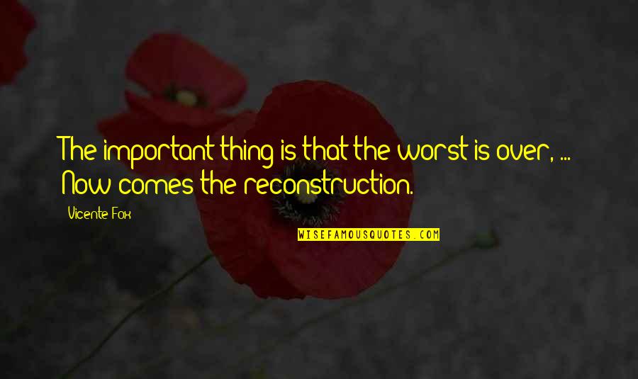 Gut Reaction Quotes By Vicente Fox: The important thing is that the worst is