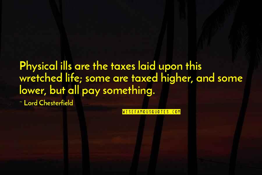 Gut Wrenching Quotes By Lord Chesterfield: Physical ills are the taxes laid upon this